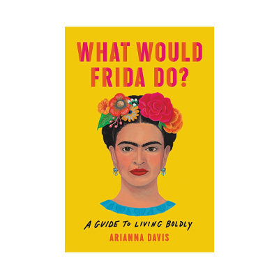 What Would Frida Do? by Arianna Davis